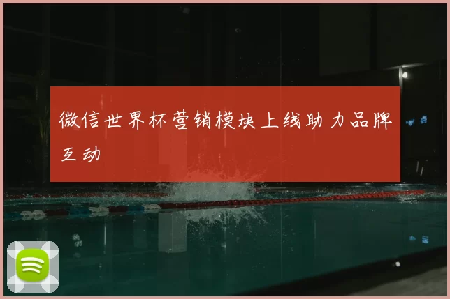 微信世界杯营销模块上线助力品牌互动