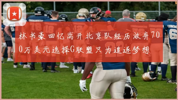 林书豪回忆离开北京队经历放弃700万美元选择G联盟只为追逐梦想