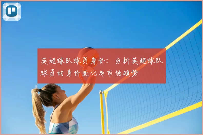 英超球队球员身价：分析英超球队球员的身价变化与市场趋势