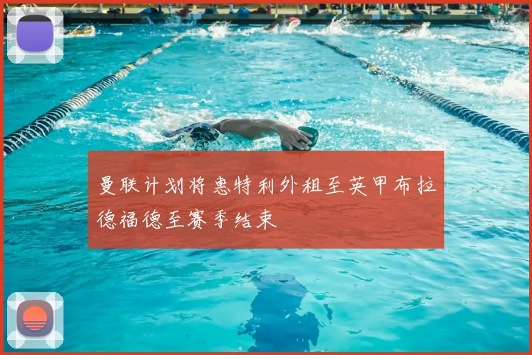 曼联计划将惠特利外租至英甲布拉德福德至赛季结束