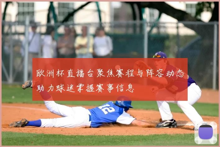 欧洲杯直播台聚焦赛程与阵容动态助力球迷掌握赛事信息