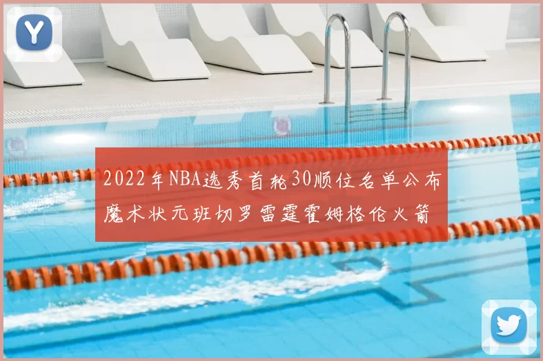2022年NBA选秀首轮30顺位名单公布魔术状元班切罗雷霆霍姆格伦火箭史密斯入选