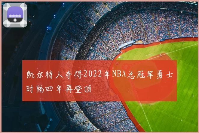 凯尔特人夺得2022年NBA总冠军勇士时隔四年再登顶