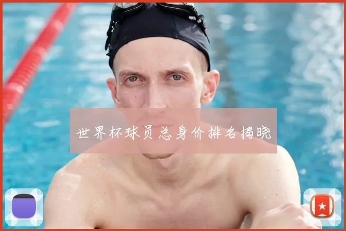 世界杯球员总身价排名揭晓