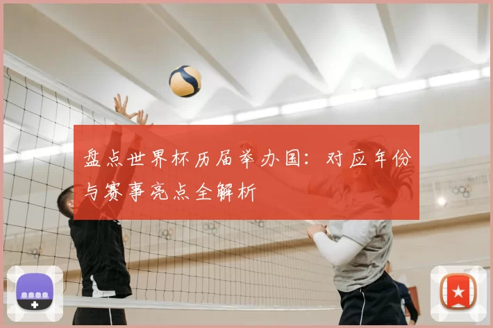 盘点世界杯历届举办国：对应年份与赛事亮点全解析