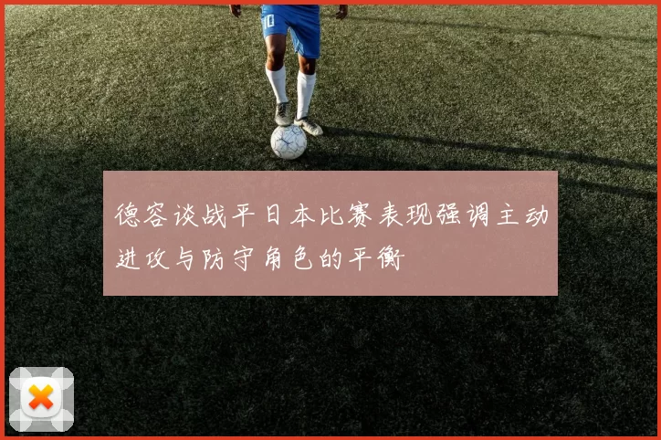 德容谈战平日本比赛表现强调主动进攻与防守角色的平衡