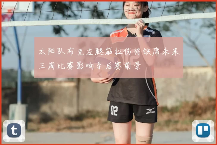 太阳队布克左腿筋拉伤将缺席未来三周比赛影响季后赛前景